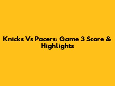 Knicks Vs Pacers: Game 3 Score & Highlights
