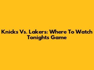 Knicks Vs. Lakers: Where To Watch Tonight's Game