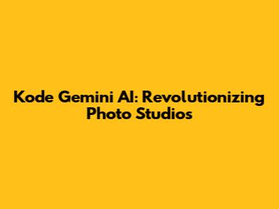 Kode Gemini AI: Revolutionizing Photo Studios