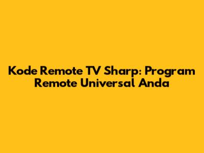 Kode Remote TV Sharp: Program Remote Universal Anda