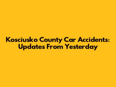 Kosciusko County Car Accidents: Updates From Yesterday