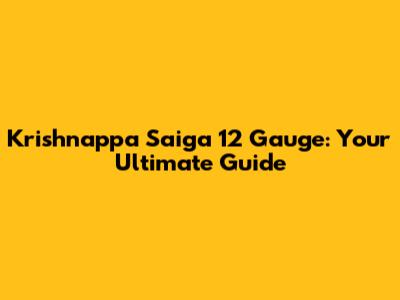 Krishnappa Saiga 12 Gauge: Your Ultimate Guide