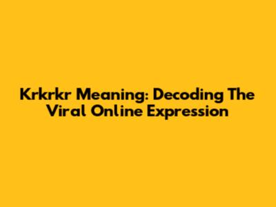 Krkrkr Meaning: Decoding The Viral Online Expression