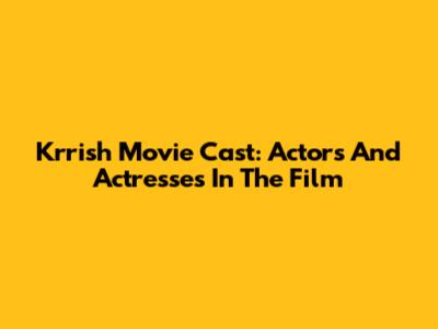 Krrish Movie Cast: Actors And Actresses In The Film