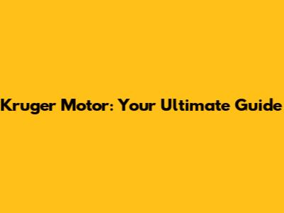 Kruger Motor: Your Ultimate Guide