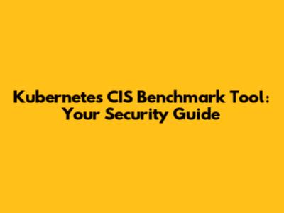 Kubernetes CIS Benchmark Tool: Your Security Guide