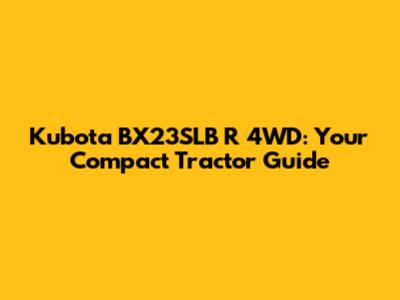 Kubota BX23SLB R 4WD: Your Compact Tractor Guide