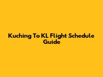Kuching To KL Flight Schedule Guide