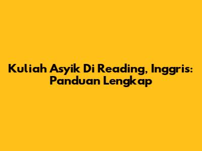 Kuliah Asyik Di Reading, Inggris: Panduan Lengkap