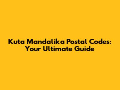 Kuta Mandalika Postal Codes: Your Ultimate Guide