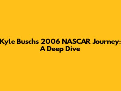 Kyle Busch's 2006 NASCAR Journey: A Deep Dive