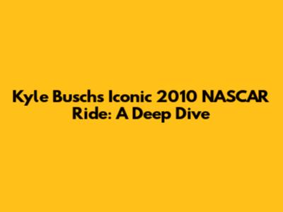 Kyle Busch's Iconic 2010 NASCAR Ride: A Deep Dive