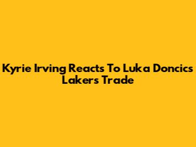 Kyrie Irving Reacts To Luka Doncic's Lakers Trade