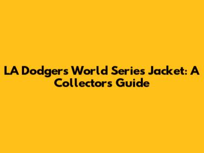 LA Dodgers World Series Jacket: A Collector's Guide