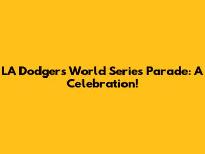 LA Dodgers World Series Parade: A Celebration!