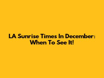 LA Sunrise Times In December: When To See It!