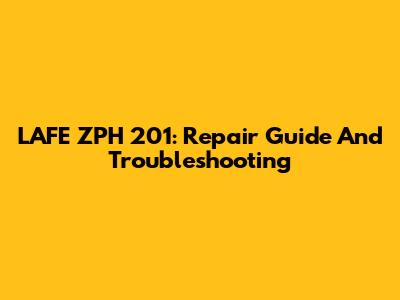 LAFE ZPH 201: Repair Guide And Troubleshooting