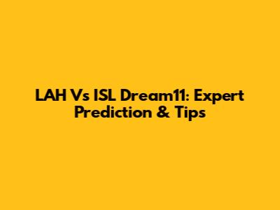 LAH Vs ISL Dream11: Expert Prediction & Tips