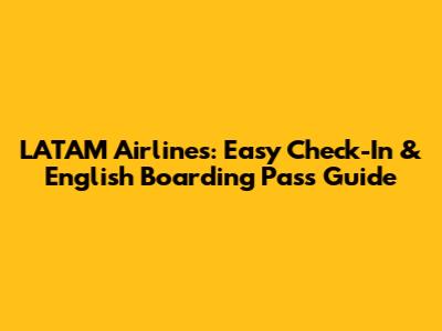 LATAM Airlines: Easy Check-In & English Boarding Pass Guide