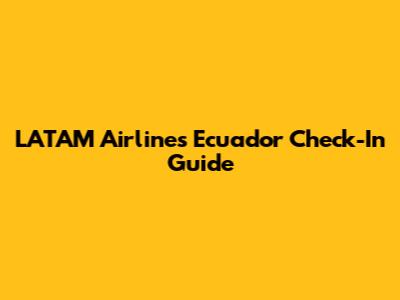LATAM Airlines Ecuador Check-In Guide