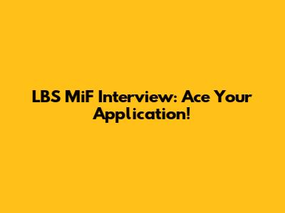 LBS MiF Interview: Ace Your Application!