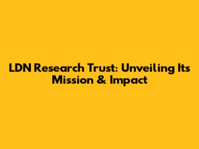 LDN Research Trust: Unveiling Its Mission & Impact