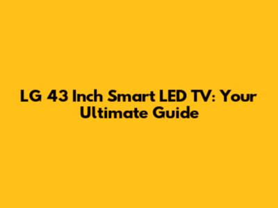LG 43 Inch Smart LED TV: Your Ultimate Guide