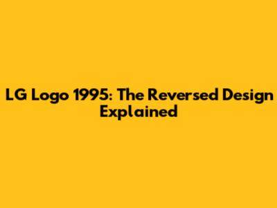 LG Logo 1995: The Reversed Design Explained