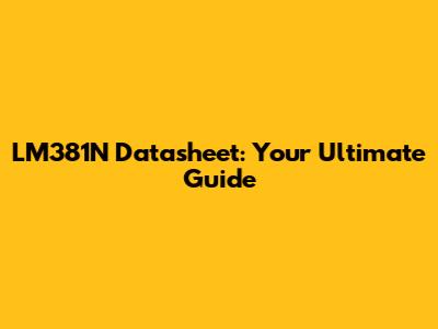 LM381N Datasheet: Your Ultimate Guide