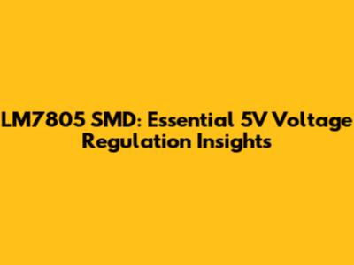 LM7805 SMD: Essential 5V Voltage Regulation Insights