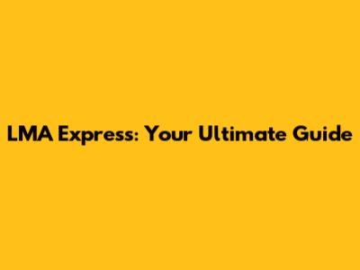 LMA Express: Your Ultimate Guide