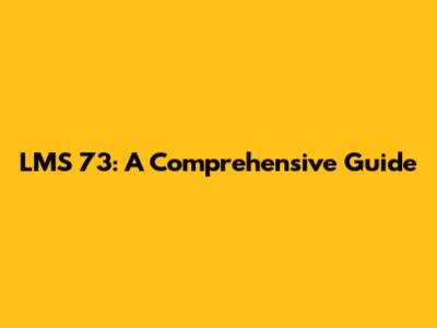 LMS 73: A Comprehensive Guide
