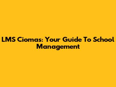 LMS Ciomas: Your Guide To School Management