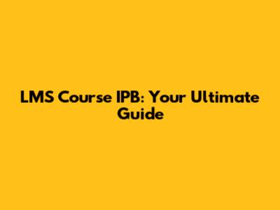 LMS Course IPB: Your Ultimate Guide
