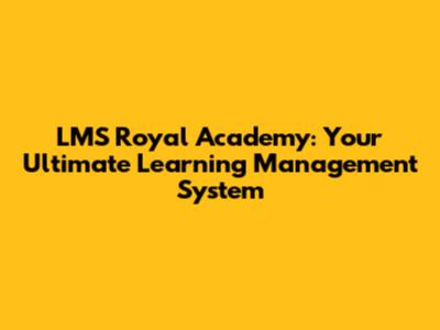 LMS Royal Academy: Your Ultimate Learning Management System