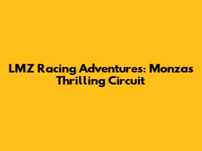 LMZ Racing Adventures: Monza's Thrilling Circuit