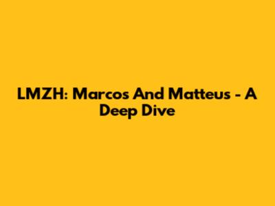 LMZH: Marcos And Matteus - A Deep Dive