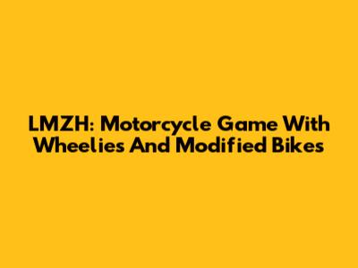 LMZH: Motorcycle Game With Wheelies And Modified Bikes