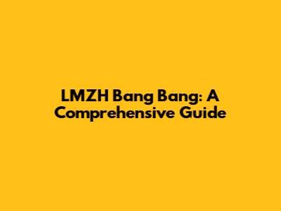 LMZH Bang Bang: A Comprehensive Guide