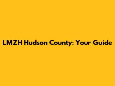 LMZH Hudson County: Your Guide
