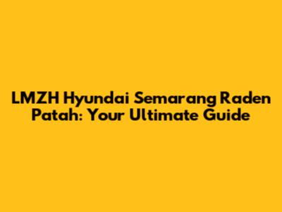LMZH Hyundai Semarang Raden Patah: Your Ultimate Guide
