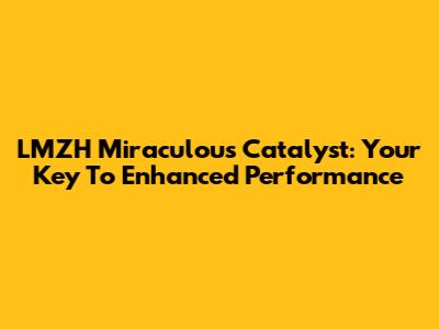 LMZH Miraculous Catalyst: Your Key To Enhanced Performance
