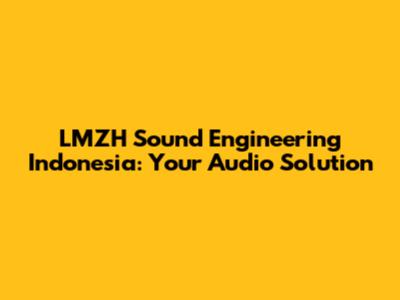 LMZH Sound Engineering Indonesia: Your Audio Solution