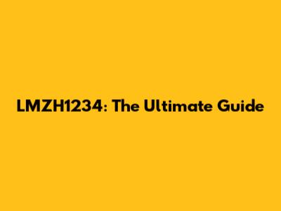 LMZH1234: The Ultimate Guide