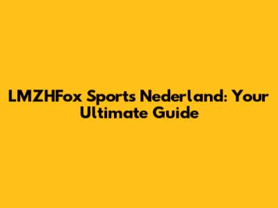 LMZHFox Sports Nederland: Your Ultimate Guide