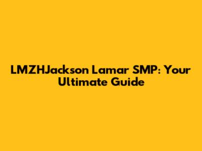 LMZHJackson Lamar SMP: Your Ultimate Guide
