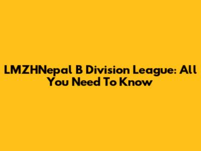 LMZHNepal B Division League: All You Need To Know