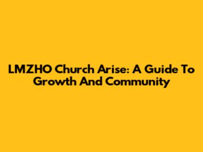 LMZHO Church Arise: A Guide To Growth And Community