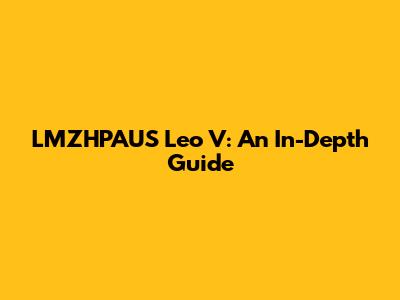 LMZHPAUS Leo V: An In-Depth Guide