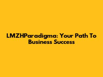 LMZHParadigma: Your Path To Business Success
